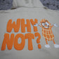 WHY NOT? HOODIE (PUFF PRINT)