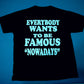 EVERYBODY WANTS TO BE FAMOUS "NOWADAYS" TSHIRT