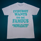 EVERYBODY WANTS TO BE FAMOUS "NOWADAYS" TSHIRT