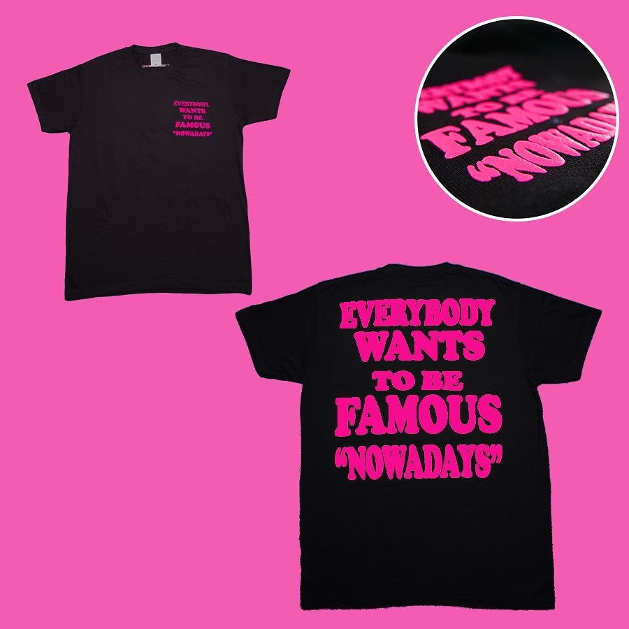 EVERYBODY WANTS TO BE FAMOUS "NOWADAYS" TSHIRT