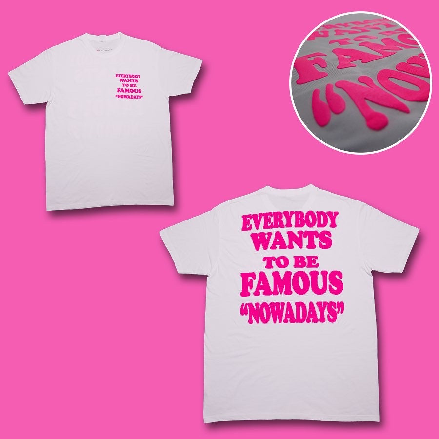 EVERYBODY WANTS TO BE FAMOUS "NOWADAYS" TSHIRT